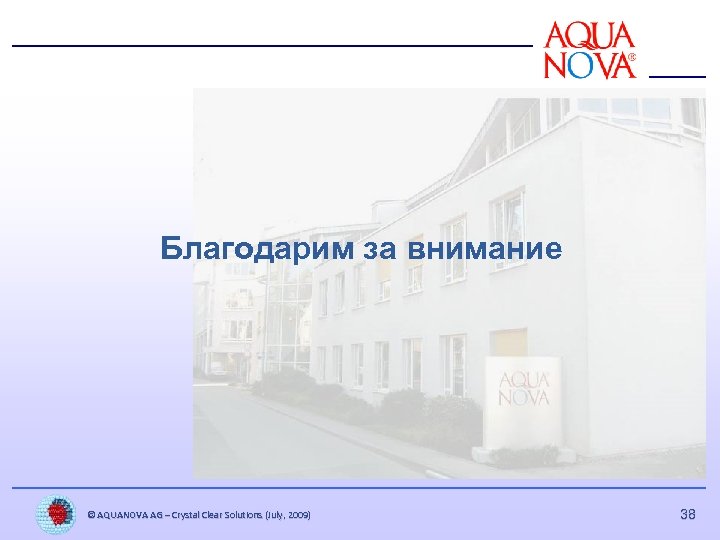 Благодарим за внимание © AQUANOVA AG – Crystal Clear Solutions (July, 2009) 38 