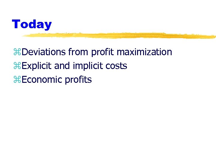 Today z. Deviations from profit maximization z. Explicit and implicit costs z. Economic profits