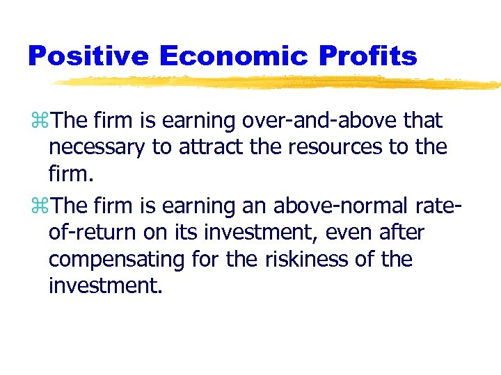 Positive Economic Profits z. The firm is earning over-and-above that necessary to attract the