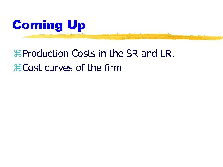Coming Up z. Production Costs in the SR and LR. z. Cost curves of