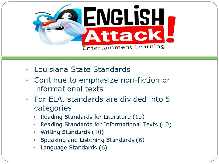  • Louisiana State Standards • Continue to emphasize non-fiction or informational texts •
