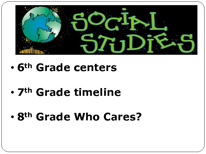  • 6 th Grade centers • 7 th Grade timeline • 8 th