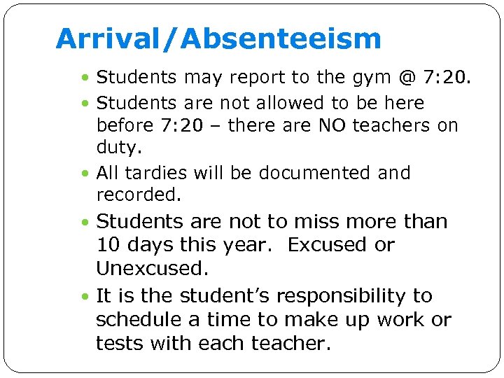 Arrival/Absenteeism Students may report to the gym @ 7: 20. Students are not allowed