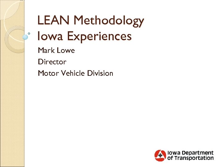 LEAN Methodology Iowa Experiences Mark Lowe Director Motor Vehicle Division 