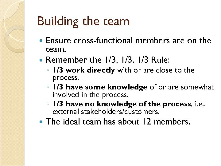 Building the team Ensure cross-functional members are on the team. Remember the 1/3, 1/3