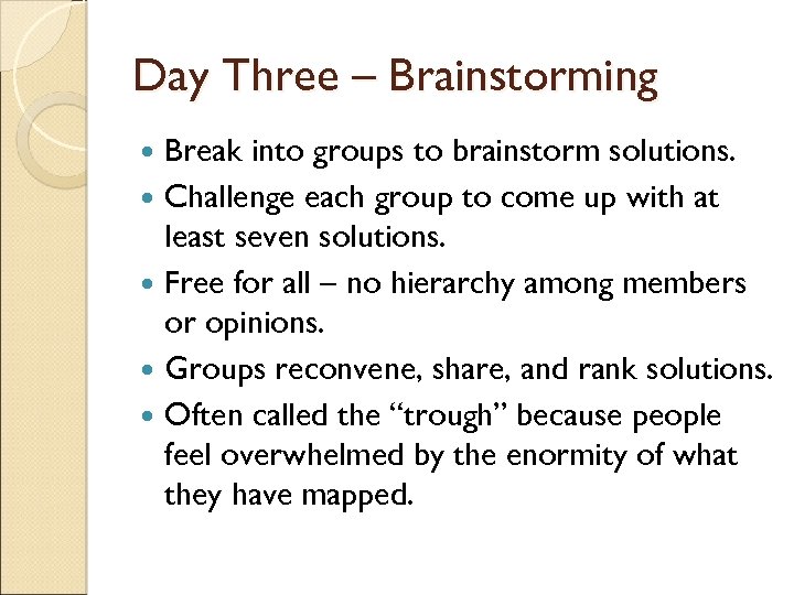 Day Three – Brainstorming Break into groups to brainstorm solutions. Challenge each group to