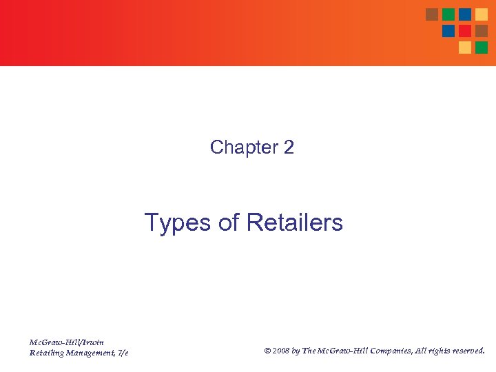 Chapter 2 Types of Retailers Mc. Graw-Hill/Irwin Retailing Management, 7/e © 2008 by The