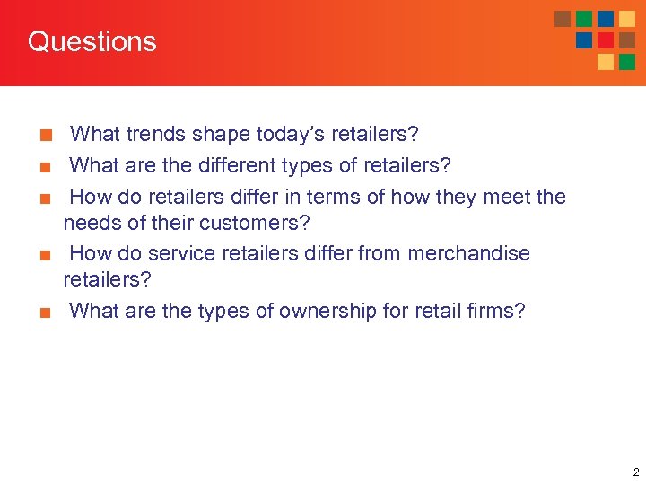 Questions ■ What trends shape today’s retailers? ■ What are the different types of