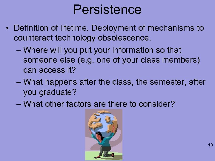 Persistence • Definition of lifetime. Deployment of mechanisms to counteract technology obsolescence. – Where