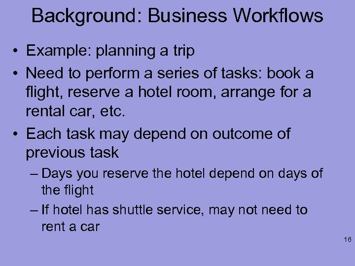 Background: Business Workflows • Example: planning a trip • Need to perform a series