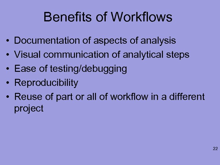 Benefits of Workflows • • • Documentation of aspects of analysis Visual communication of