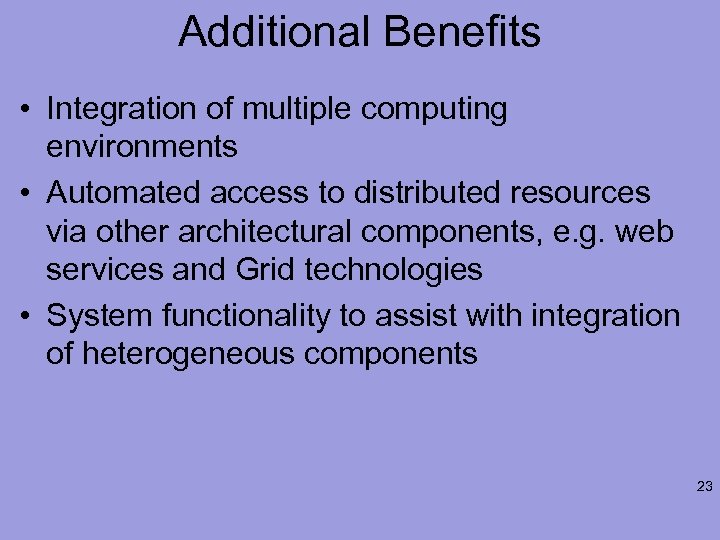 Additional Benefits • Integration of multiple computing environments • Automated access to distributed resources