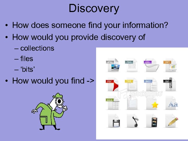 Discovery • How does someone find your information? • How would you provide discovery