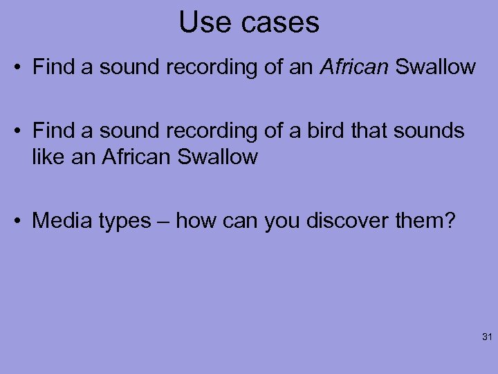 Use cases • Find a sound recording of an African Swallow • Find a