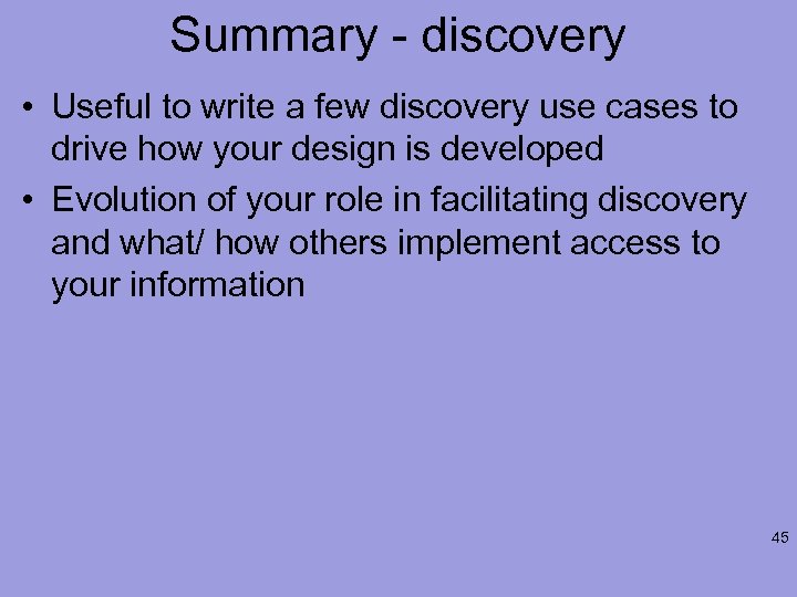 Summary - discovery • Useful to write a few discovery use cases to drive