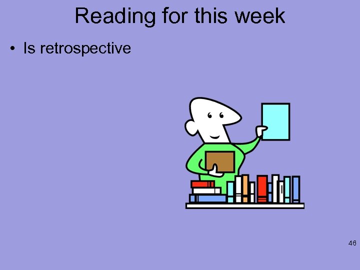 Reading for this week • Is retrospective 46 