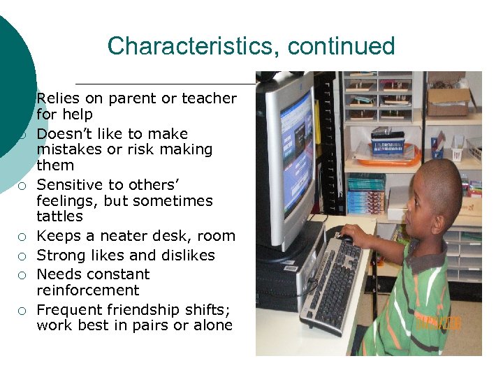 Characteristics, continued ¡ ¡ ¡ ¡ Relies on parent or teacher for help Doesn’t