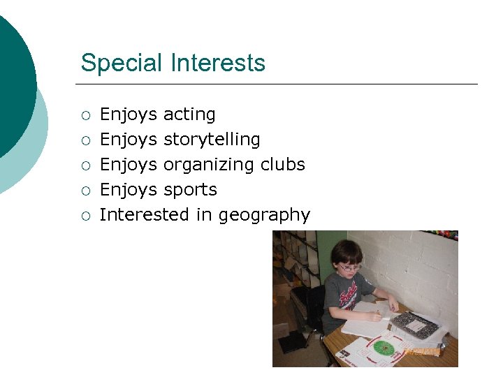 Special Interests ¡ ¡ ¡ Enjoys acting Enjoys storytelling Enjoys organizing clubs Enjoys sports