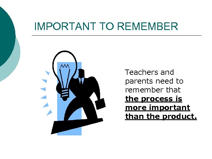 IMPORTANT TO REMEMBER Teachers and parents need to remember that the process is more