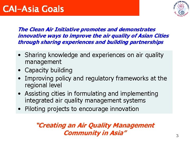 CAI-Asia Goals The Clean Air Initiative promotes and demonstrates innovative ways to improve the
