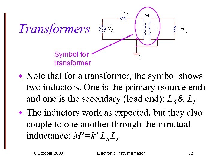 Transformers Symbol for transformer Note that for a transformer, the symbol shows two inductors.