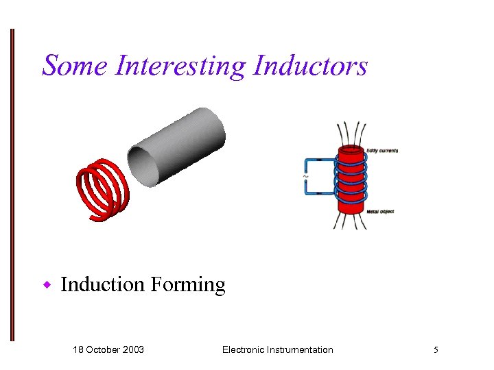 Some Interesting Inductors w Induction Forming 18 October 2003 Electronic Instrumentation 5 