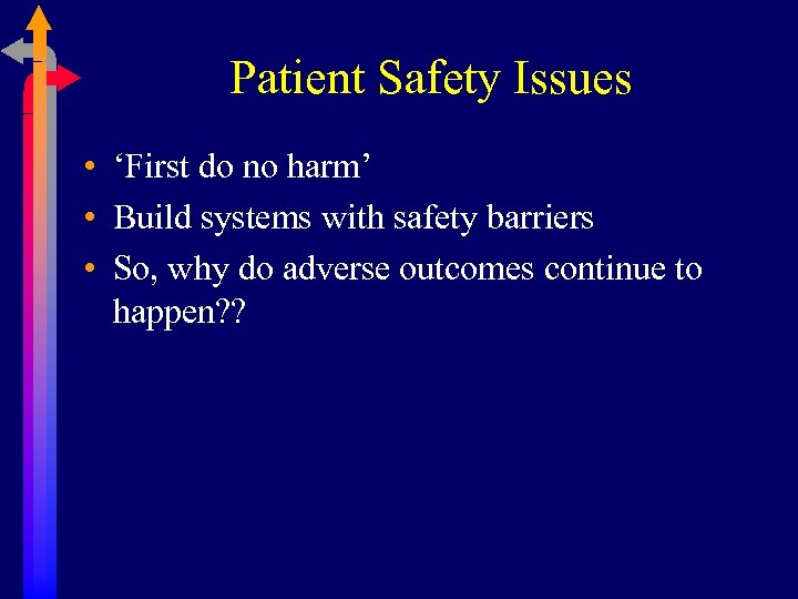 Patient Safety Issues • ‘First do no harm’ • Build systems with safety barriers