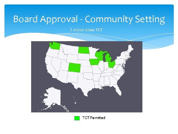 Board Approval - Community Setting 7 states allow TCT 