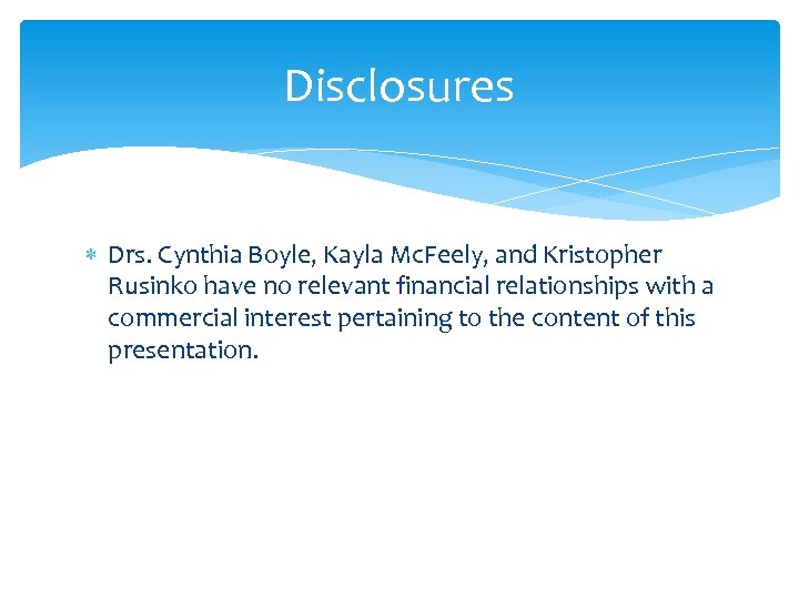 Disclosures Drs. Cynthia Boyle, Kayla Mc. Feely, and Kristopher Rusinko have no relevant financial