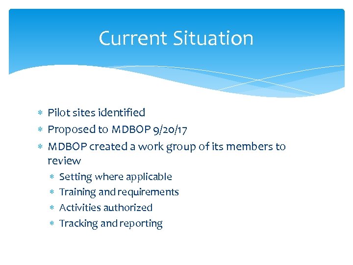 Current Situation Pilot sites identified Proposed to MDBOP 9/20/17 MDBOP created a work group