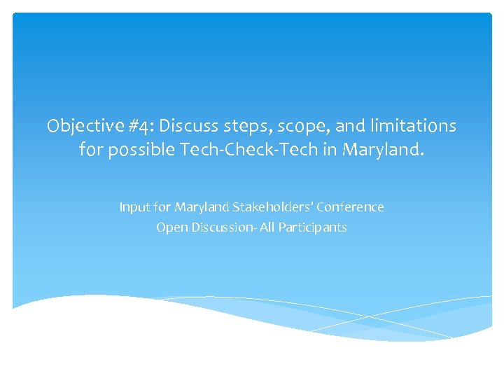 Objective #4: Discuss steps, scope, and limitations for possible Tech-Check-Tech in Maryland. Input for