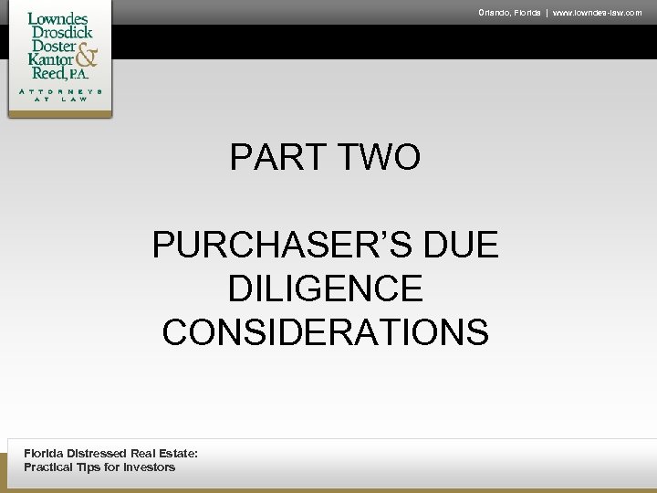 Orlando, Florida | www. lowndes-law. com PART TWO PURCHASER’S DUE DILIGENCE CONSIDERATIONS Florida Distressed