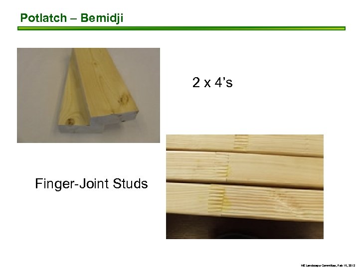 Potlatch – Bemidji 2 x 4’s Finger-Joint Studs NE Landscape Committee, Feb 15, 2012