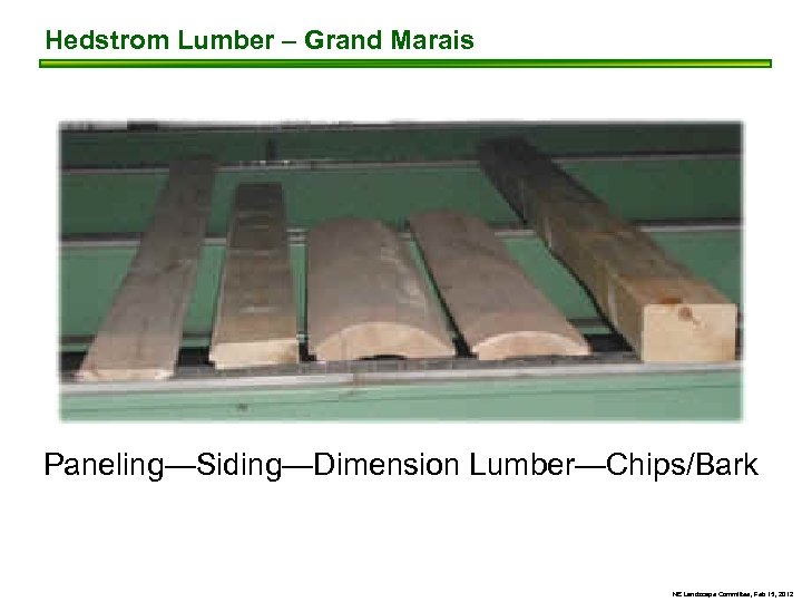 Hedstrom Lumber – Grand Marais Paneling—Siding—Dimension Lumber—Chips/Bark NE Landscape Committee, Feb 15, 2012 