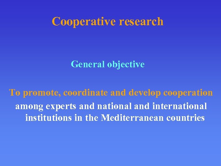Cooperative research General objective To promote, coordinate and develop cooperation among experts and national