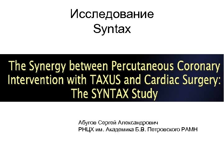 Исследование Syntax Абугов Сергей Александрович РНЦХ им. Академика Б. В. Петровского РАМН 
