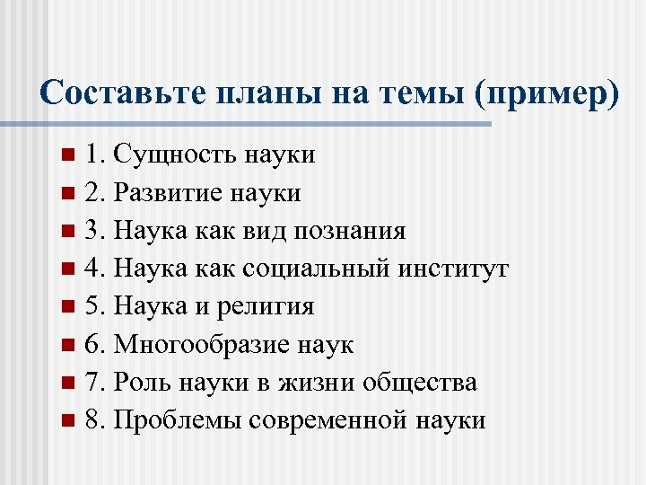 Составьте планы на темы (пример) 1. Сущность науки 2. Развитие науки 3. Наука как