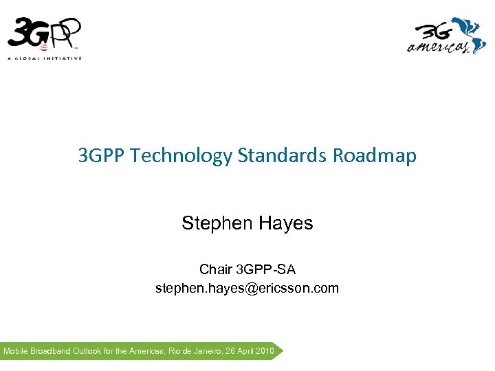 3 GPP Technology Standards Roadmap Stephen Hayes Chair 3 GPP-SA stephen. hayes@ericsson. com Mobile