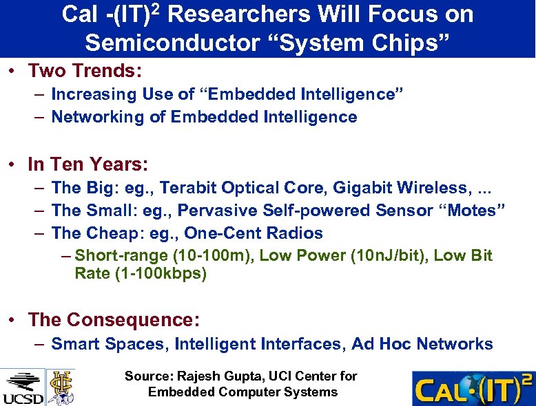 Cal -(IT)2 Researchers Will Focus on Semiconductor “System Chips” • Two Trends: – Increasing