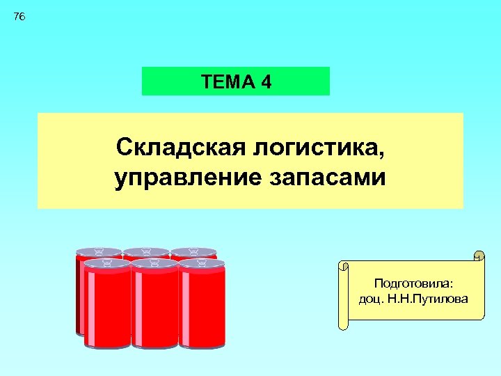 76 ТЕМА 4 Складская логистика, управление запасами Подготовила: доц. Н. Н. Путилова 