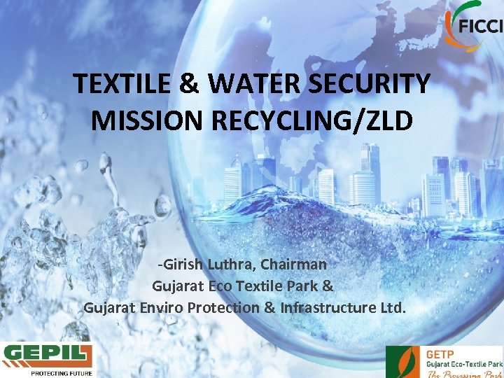 TEXTILE & WATER SECURITY MISSION RECYCLING/ZLD -Girish Luthra, Chairman Gujarat Eco Textile Park &