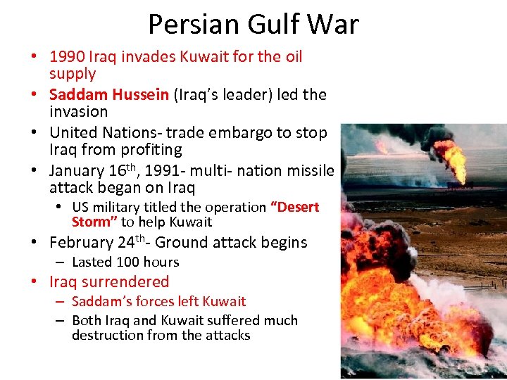 Persian Gulf War • 1990 Iraq invades Kuwait for the oil supply • Saddam