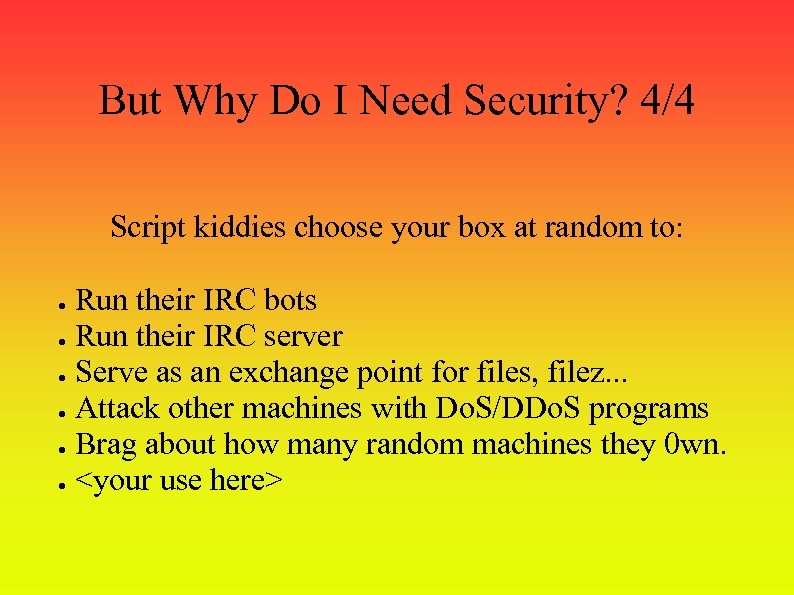 But Why Do I Need Security? 4/4 Script kiddies choose your box at random