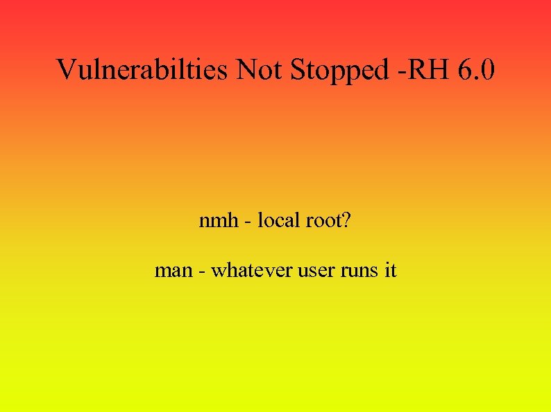 Vulnerabilties Not Stopped -RH 6. 0 nmh - local root? man - whatever user