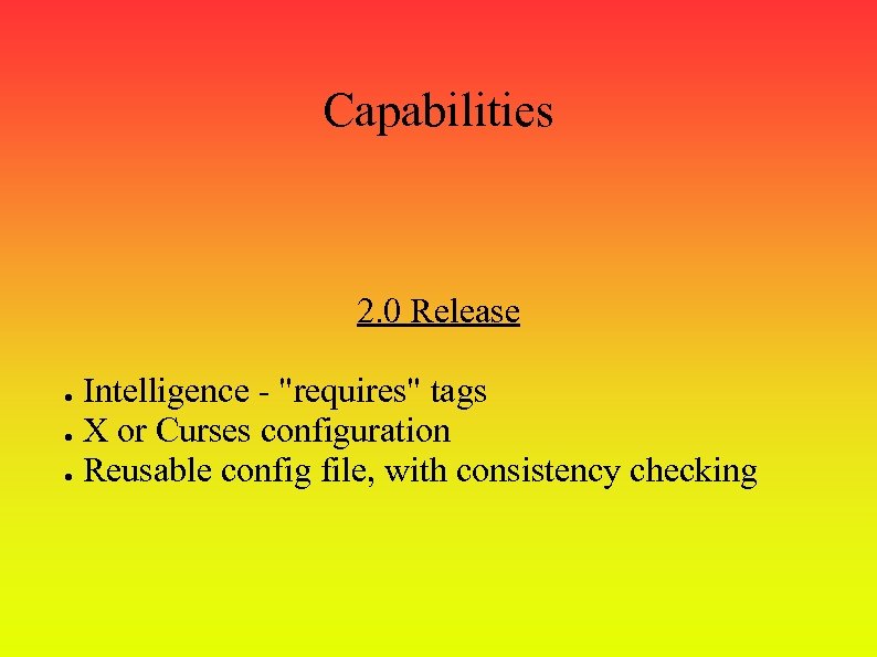 Capabilities 2. 0 Release Intelligence - "requires" tags ● X or Curses configuration ●