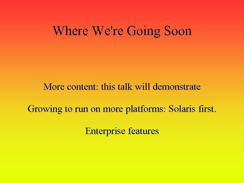 Where We're Going Soon More content: this talk will demonstrate Growing to run on