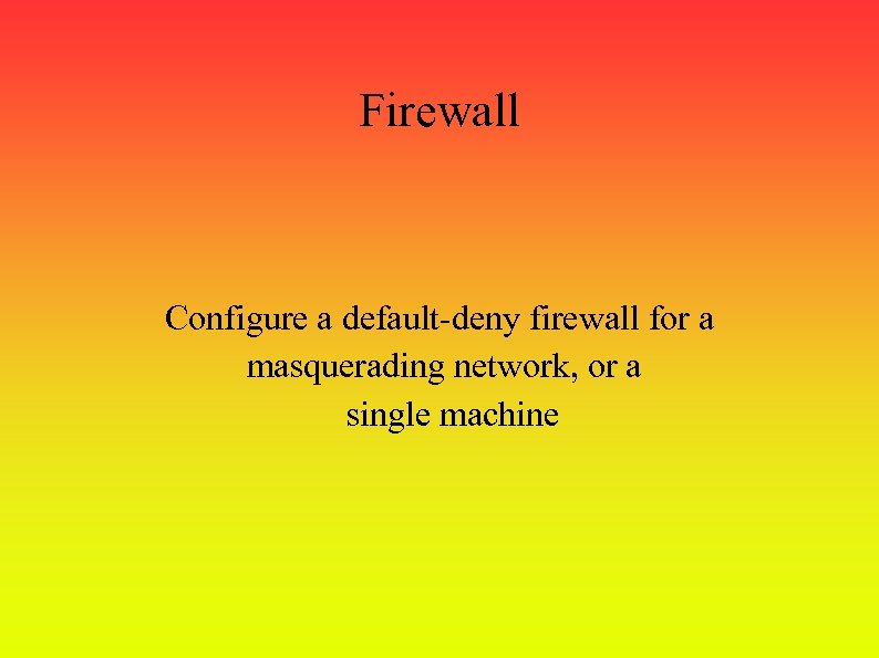 Firewall Configure a default-deny firewall for a masquerading network, or a single machine 