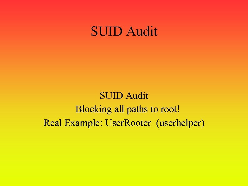 SUID Audit Blocking all paths to root! Real Example: User. Rooter (userhelper) 