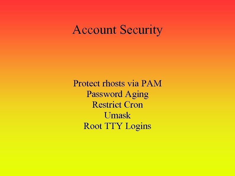 Account Security Protect rhosts via PAM Password Aging Restrict Cron Umask Root TTY Logins