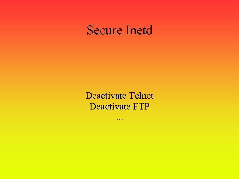 Secure Inetd Deactivate Telnet Deactivate FTP. . . 